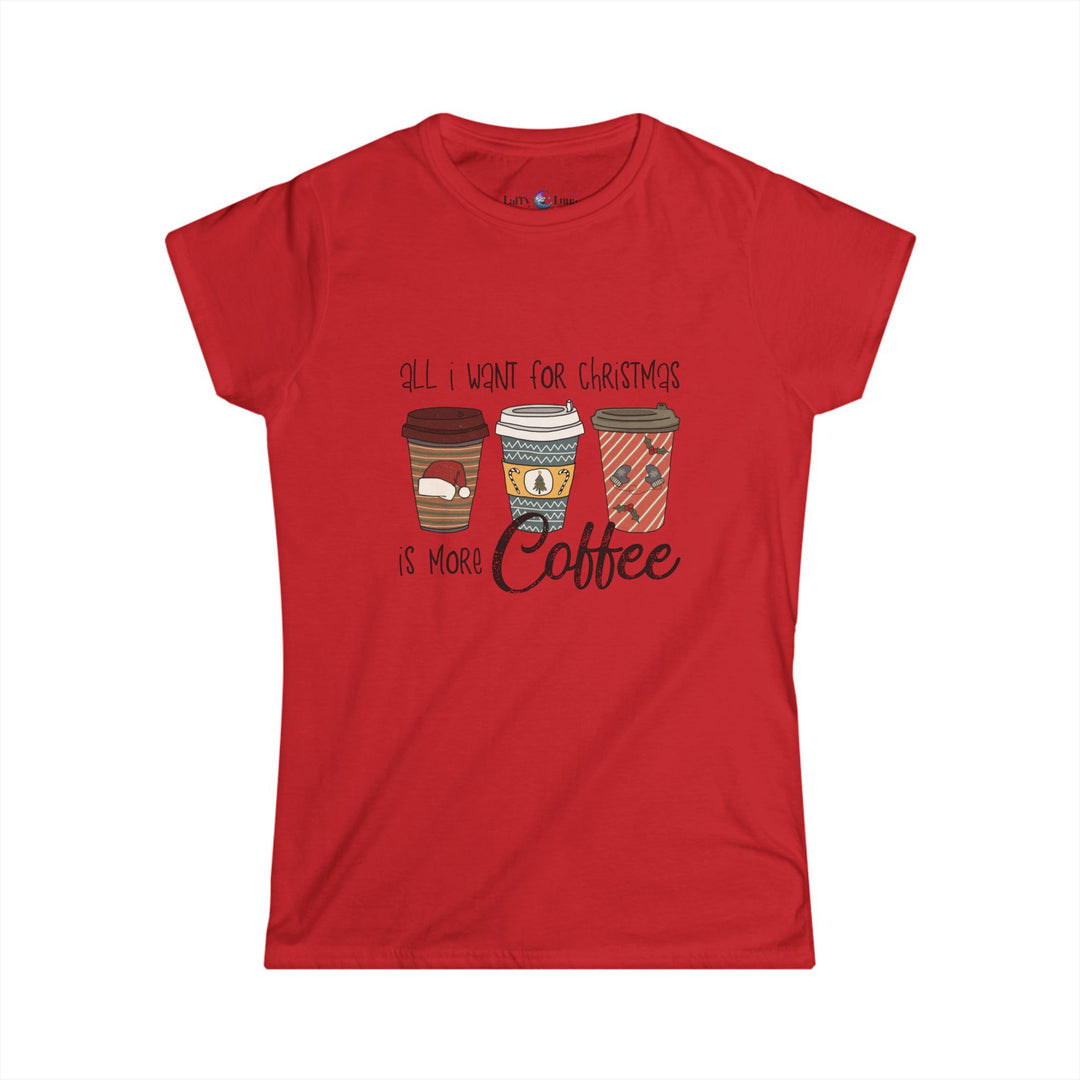 All I Want for Christmas Is More Coffee Tee - Women's Softstyle Christmas T-Shirt