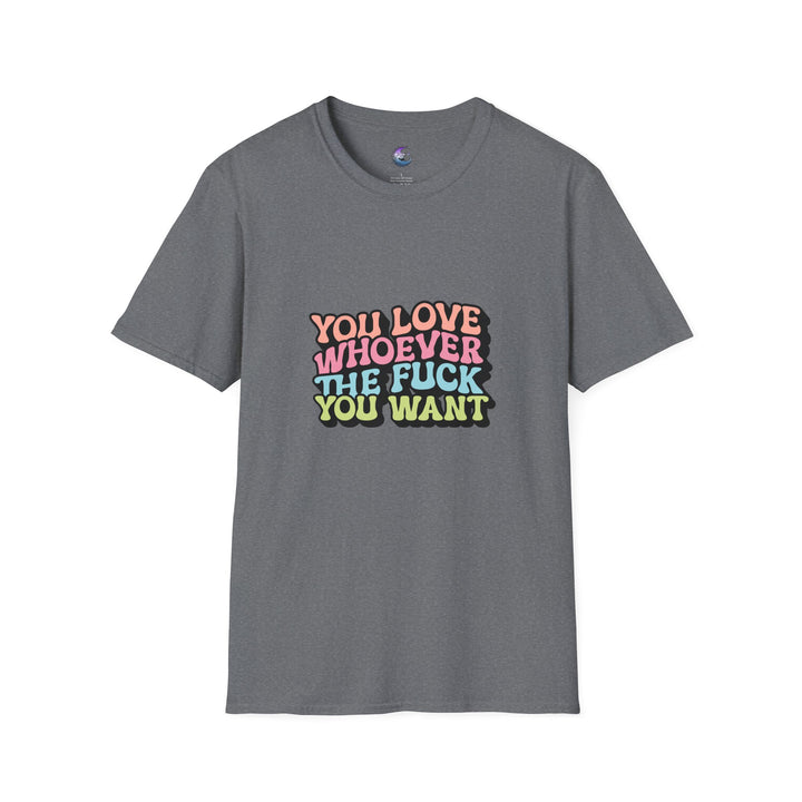 You Love Whoever The Fuck You Want T-Shirt - Unisex Softstyle Tee Pride & Self-Expression - Perfect for LGBTQ+ Events Celebrations of Love