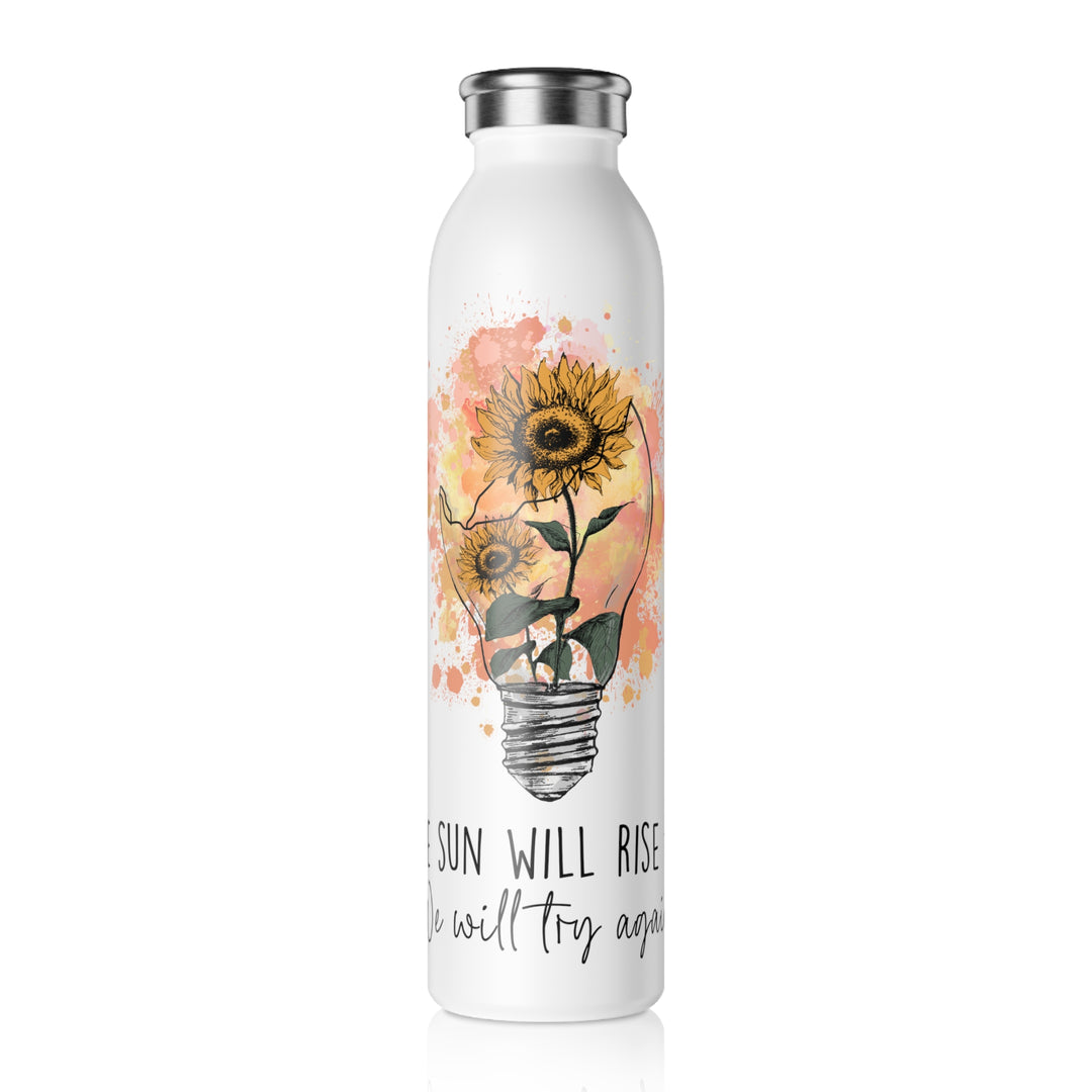 Inspirational Slim Water Bottle with Sunflower Design - The Sun Will Rise, We Will Try Again - Uplifting Travel Drinkware Gift