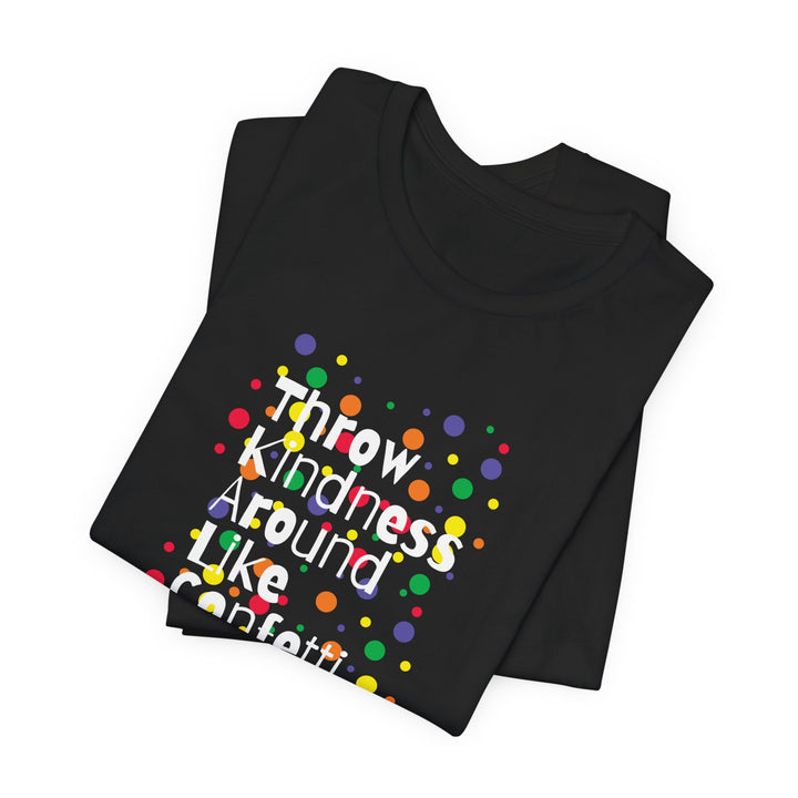 Throw Kindness Around Like Confetti Unisex Jersey Tee, Positive Vibes, Gift for Friends, Casual Wear, Kindness T-Shirt, Everyday Comfort