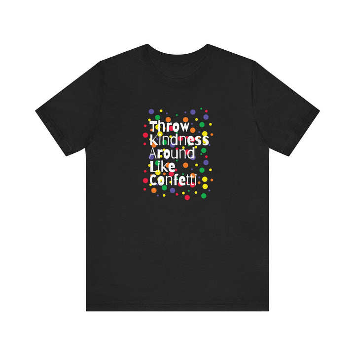 Throw Kindness Around Like Confetti Unisex Jersey Tee, Positive Vibes, Gift for Friends, Casual Wear, Kindness T-Shirt, Everyday Comfort