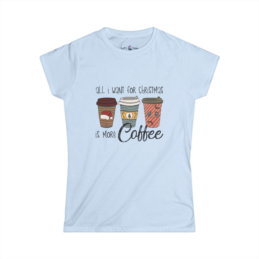 All I Want for Christmas Is More Coffee Tee - Women's Softstyle Christmas T-Shirt