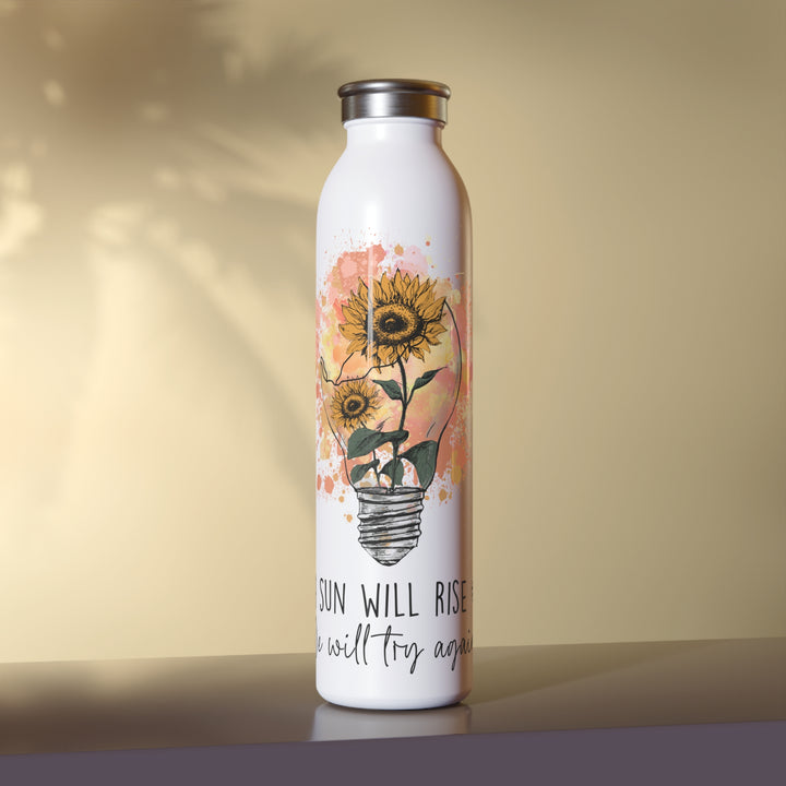 Inspirational Slim Water Bottle with Sunflower Design - The Sun Will Rise, We Will Try Again - Uplifting Travel Drinkware Gift