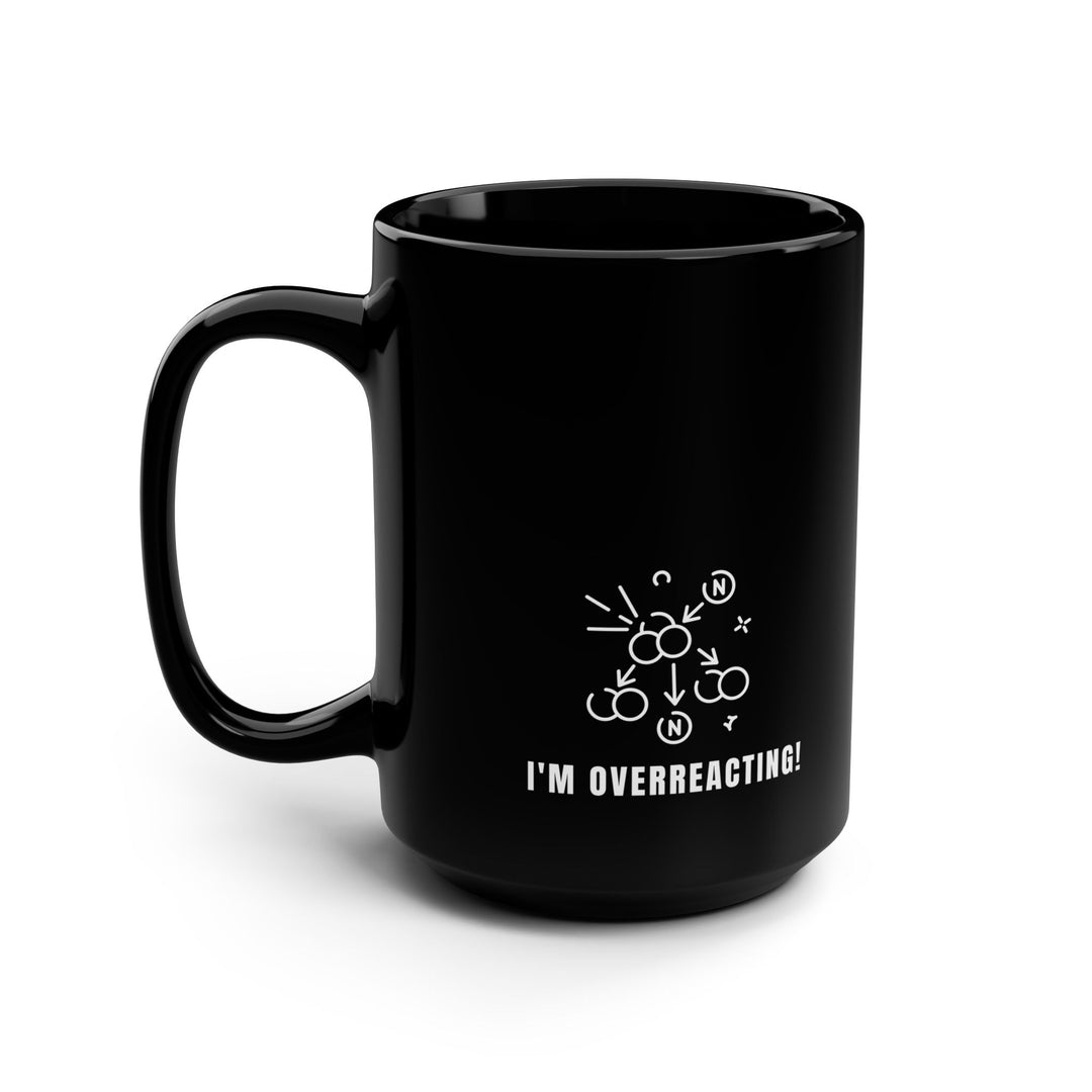 Funny Black Mug, I am Overreacting Coffee Cup for Gift, Humor Mug, Cute Office Mug, Perfect for Birthdays, Friends