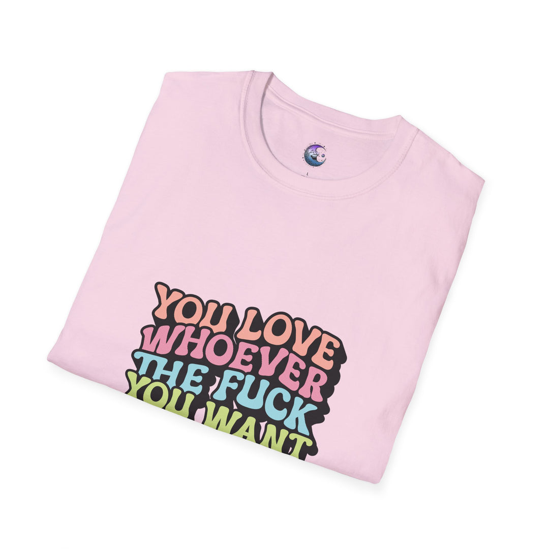 You Love Whoever The Fuck You Want T-Shirt - Unisex Softstyle Tee Pride & Self-Expression - Perfect for LGBTQ+ Events Celebrations of Love