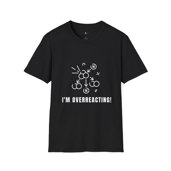 Whimsical Humor T-Shirt - I'm Overreacting Shirt for Friends, Gift for Funny People, Casual Daywear, Meme Enthusiast, Gift for Chatty