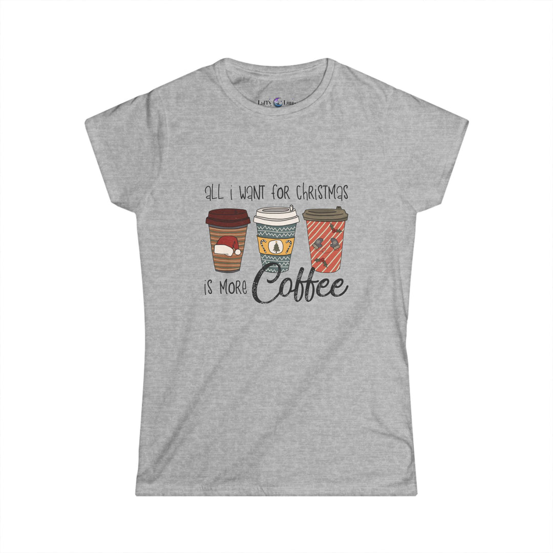 All I Want for Christmas Is More Coffee Tee - Women's Softstyle Christmas T-Shirt