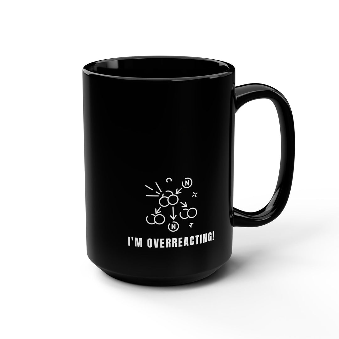 Funny Black Mug, I am Overreacting Coffee Cup for Gift, Humor Mug, Cute Office Mug, Perfect for Birthdays, Friends