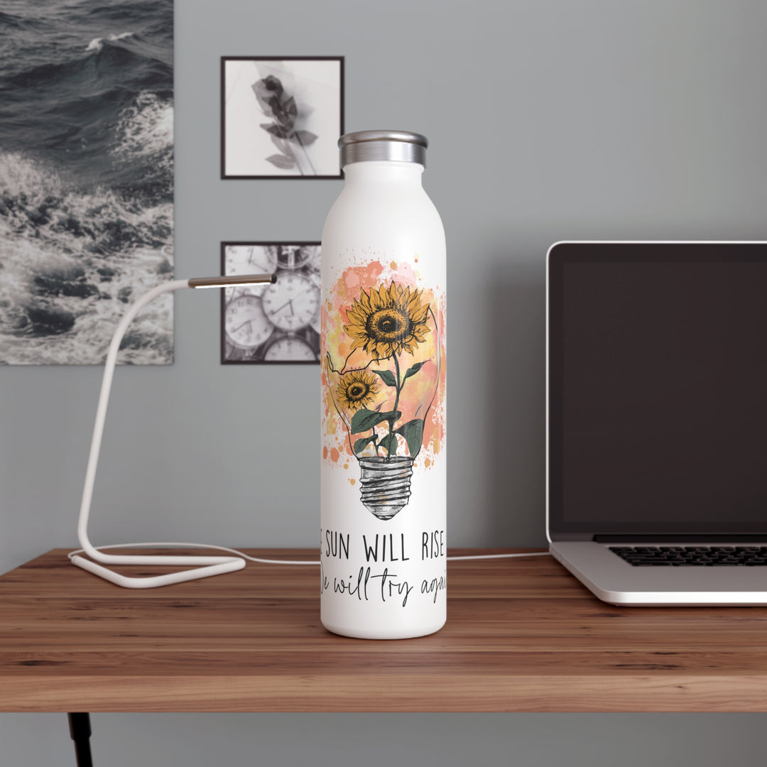 Inspirational Slim Water Bottle with Sunflower Design - The Sun Will Rise, We Will Try Again - Uplifting Travel Drinkware Gift