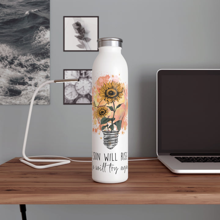 Inspirational Slim Water Bottle with Sunflower Design - The Sun Will Rise, We Will Try Again - Uplifting Travel Drinkware Gift