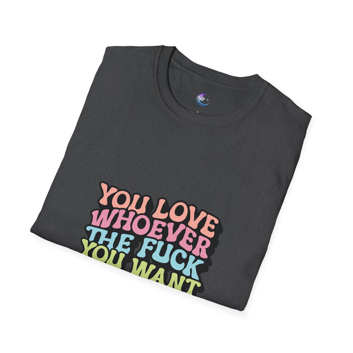 You Love Whoever The Fuck You Want T-Shirt - Unisex Softstyle Tee Pride & Self-Expression - Perfect for LGBTQ+ Events Celebrations of Love