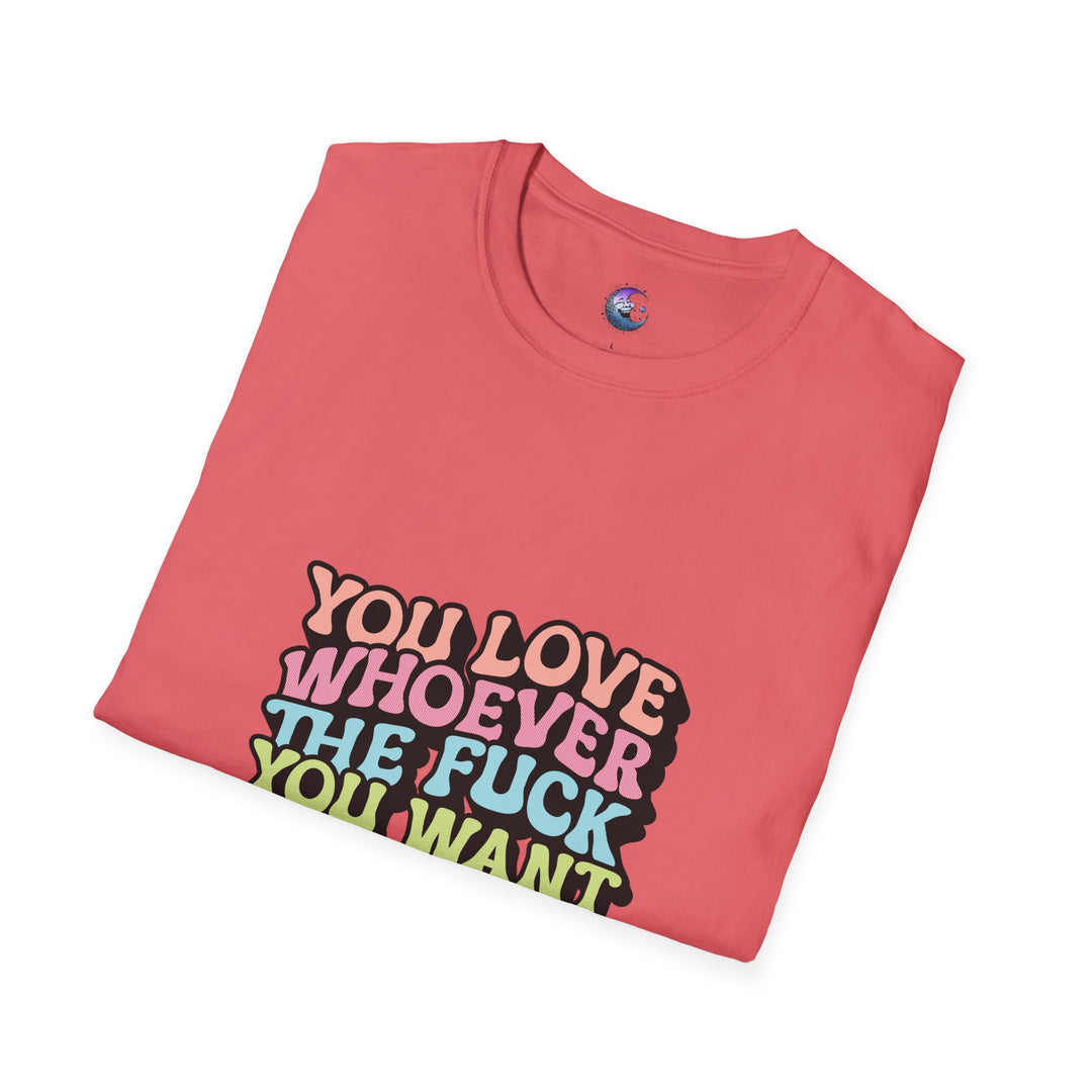 You Love Whoever The Fuck You Want T-Shirt - Unisex Softstyle Tee Pride & Self-Expression - Perfect for LGBTQ+ Events Celebrations of Love