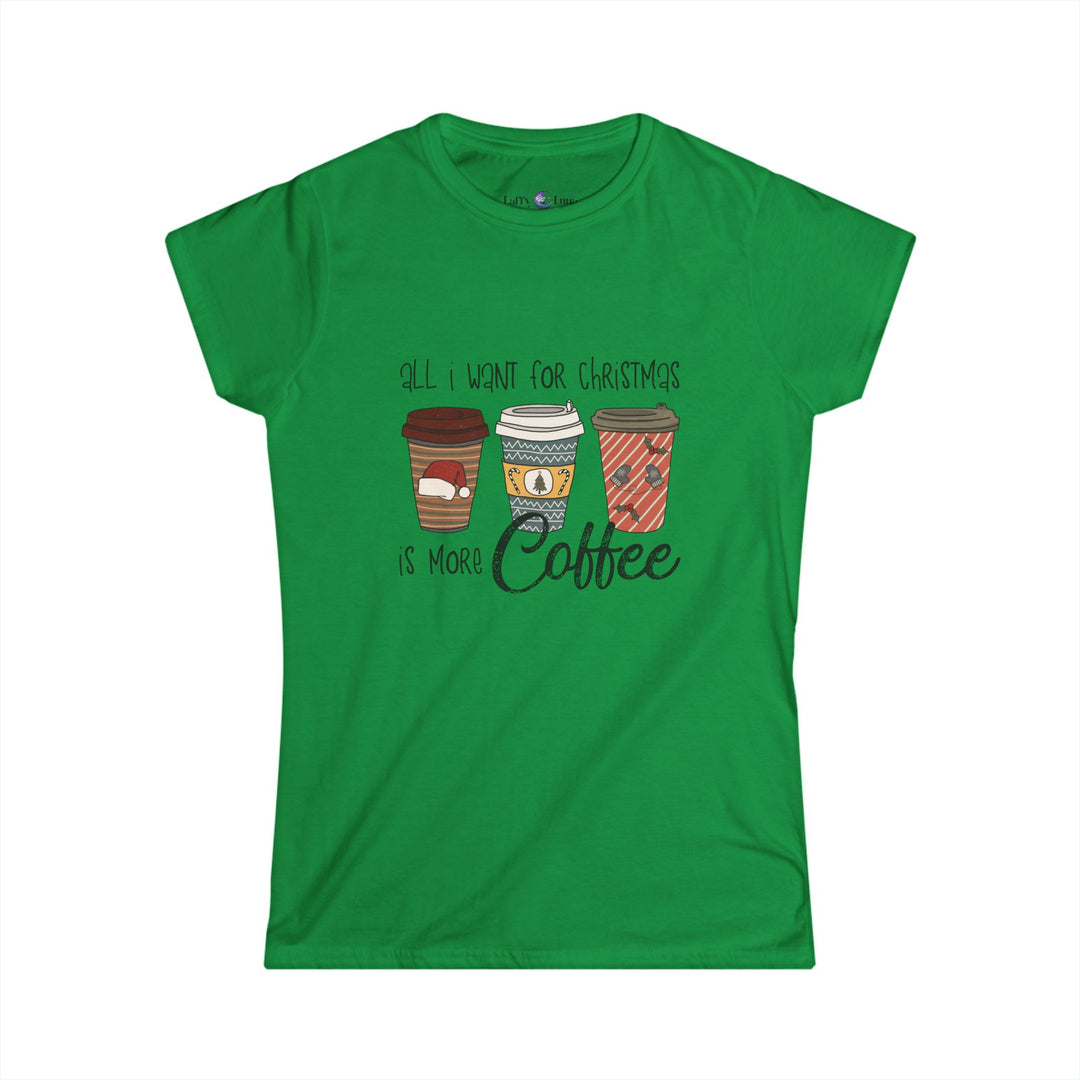 All I Want for Christmas Is More Coffee Tee - Women's Softstyle Christmas T-Shirt