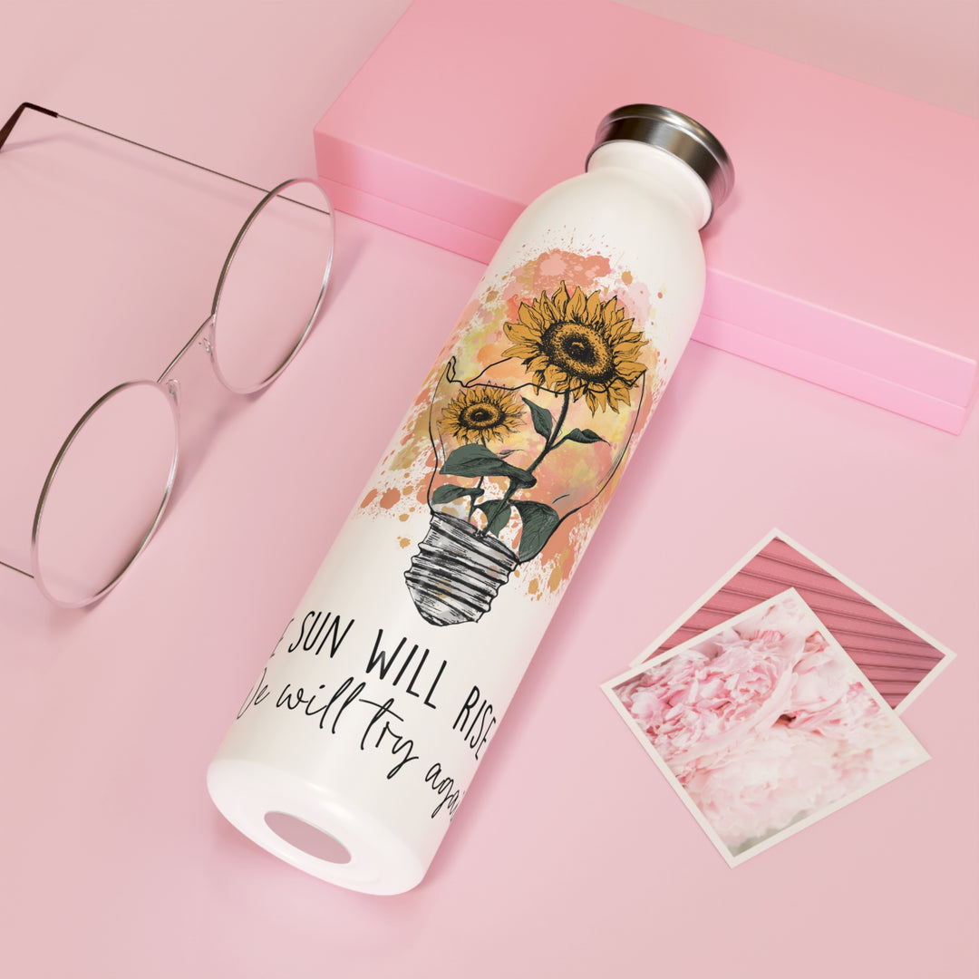 Inspirational Slim Water Bottle with Sunflower Design - The Sun Will Rise, We Will Try Again - Uplifting Travel Drinkware Gift