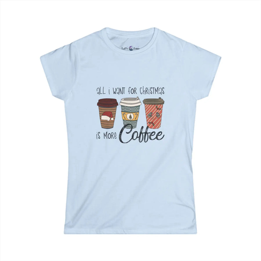 All I Want for Christmas Is More Coffee Tee - Women’s Softstyle T-Shirt - Light Blue / S